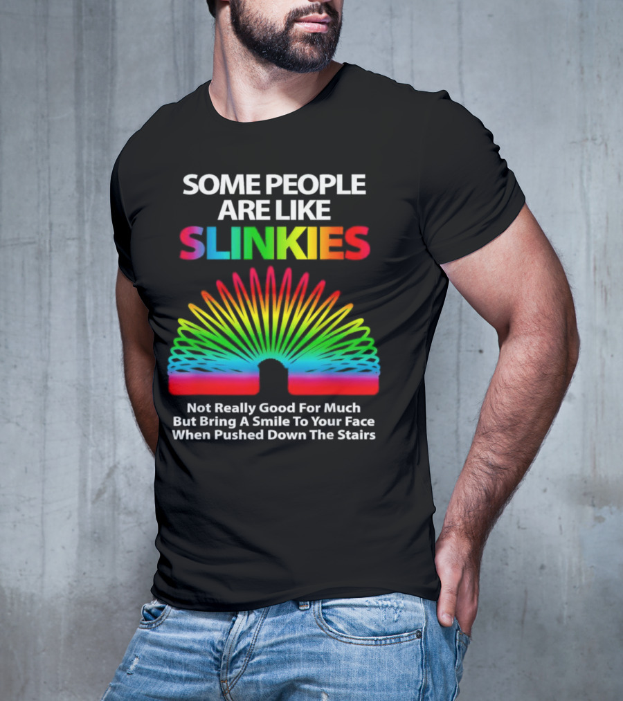Some People Are Like Slinkies Not Really Good For Much But Bring A Smile When Pushed Down The Stairs T-Shirt