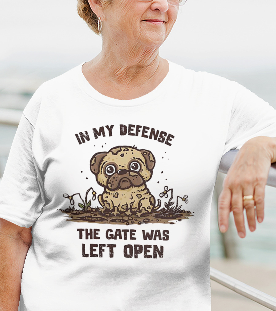In My Defense The Gate Was Left Open With Muddy Dog T-Shirt