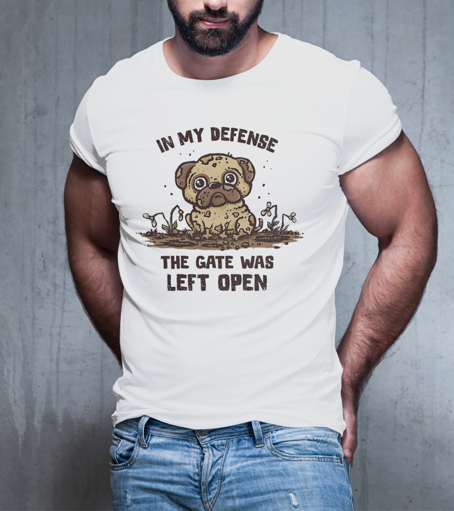 In My Defense The Gate Was Left Open With Muddy Dog T-Shirt