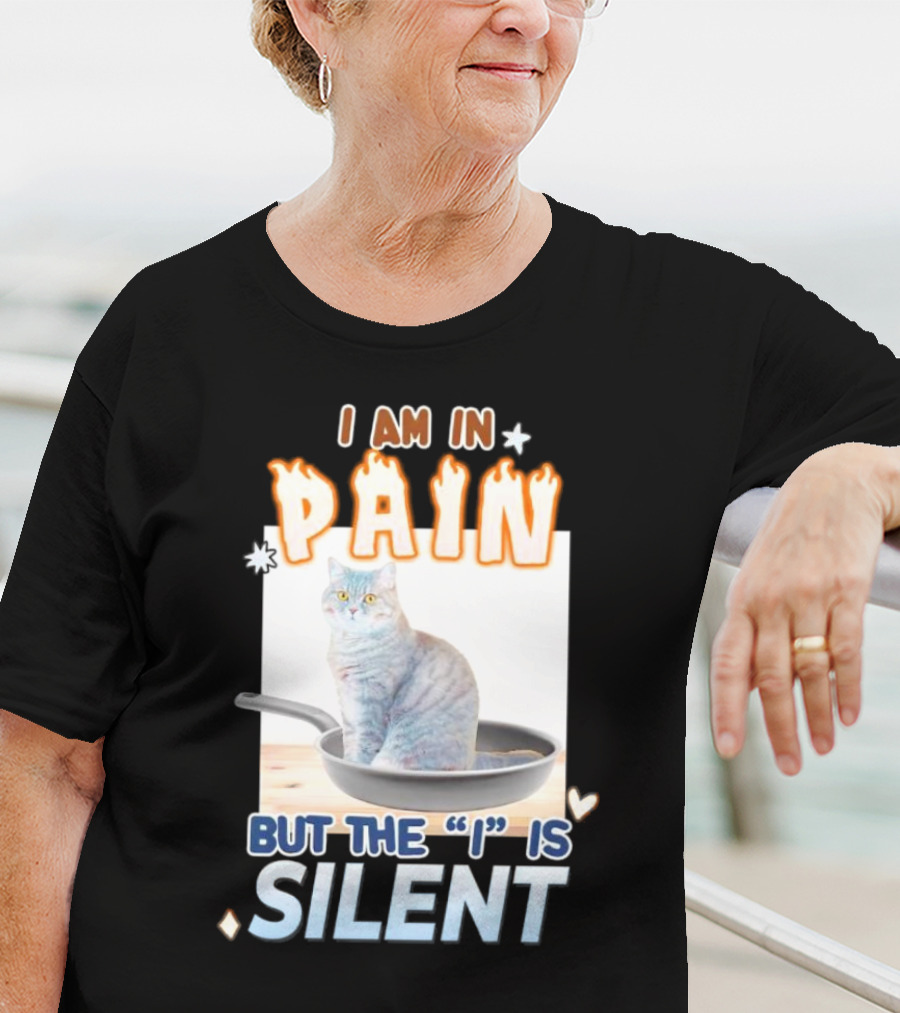 I Am In Pain But The I Is Silent Cat Sitting In Pan T-Shirt