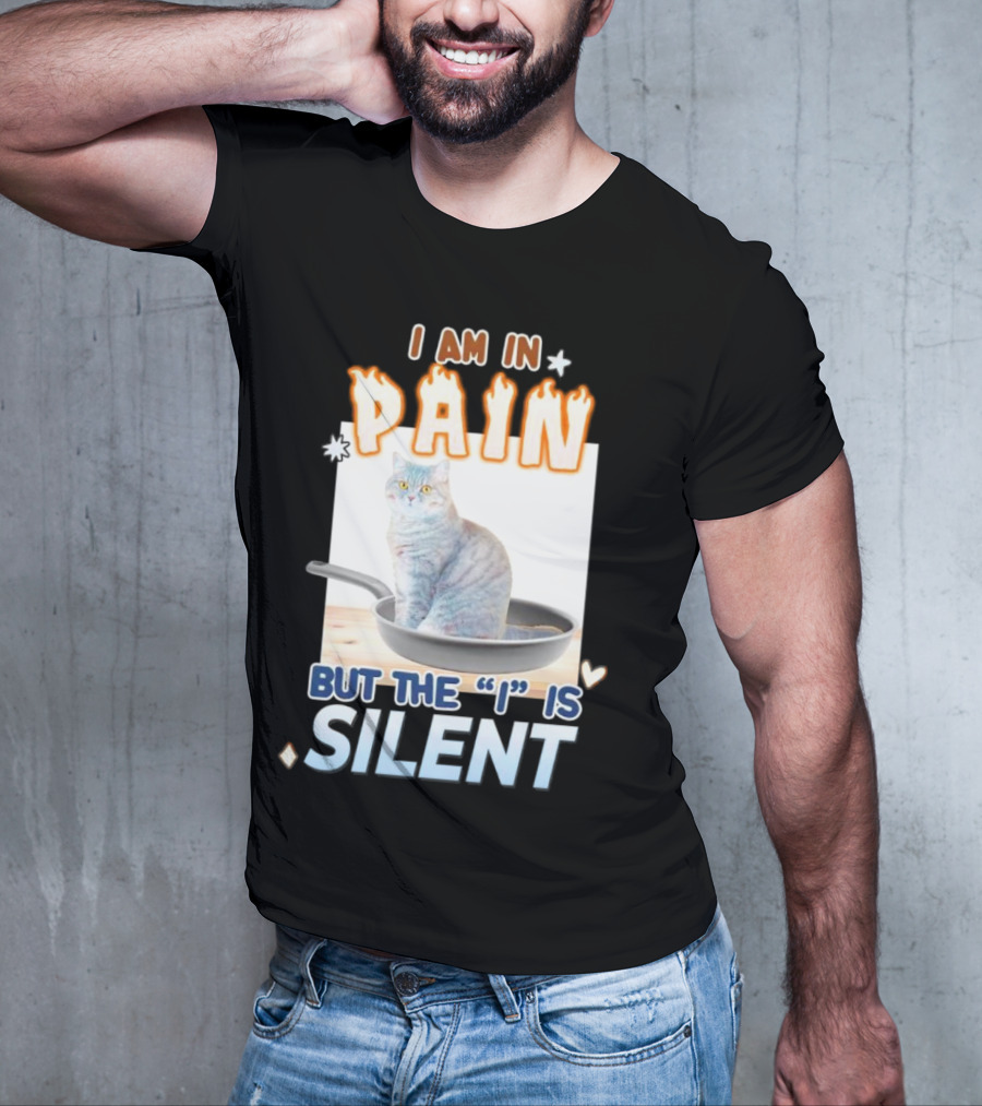 I Am In Pain But The I Is Silent Cat Sitting In Pan T-Shirt