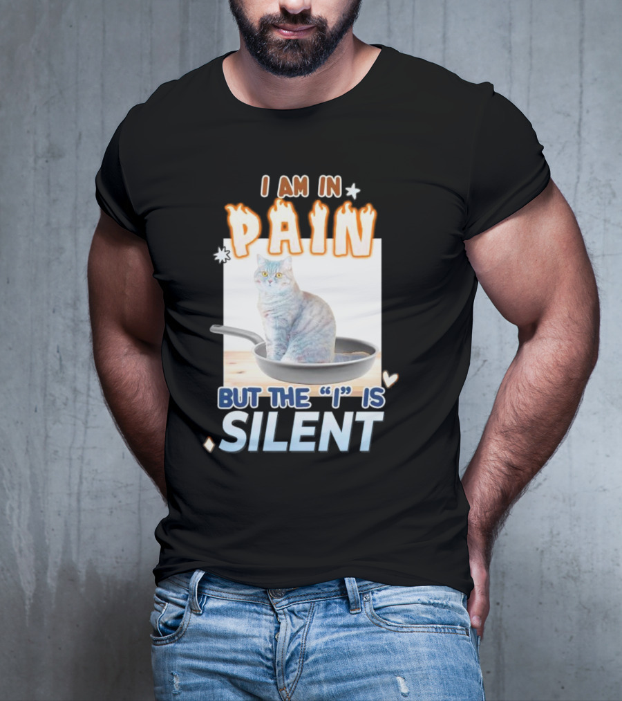 I Am In Pain But The I Is Silent Cat Sitting In Pan T-Shirt
