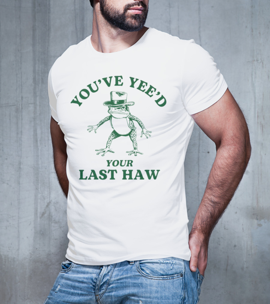 YOU'VE YEE'D YOUR LAST HAW Cowboy Frog T-Shirt