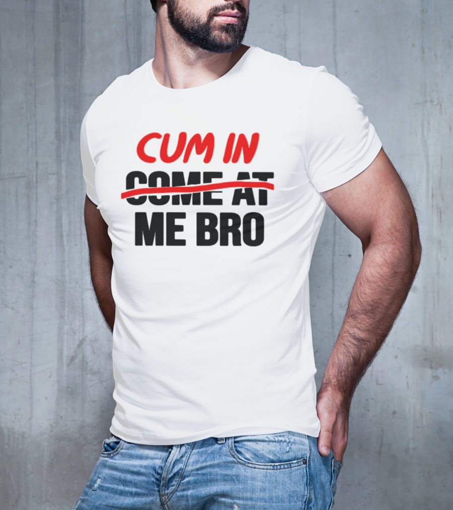 Cum In Me Bro T-Shirt