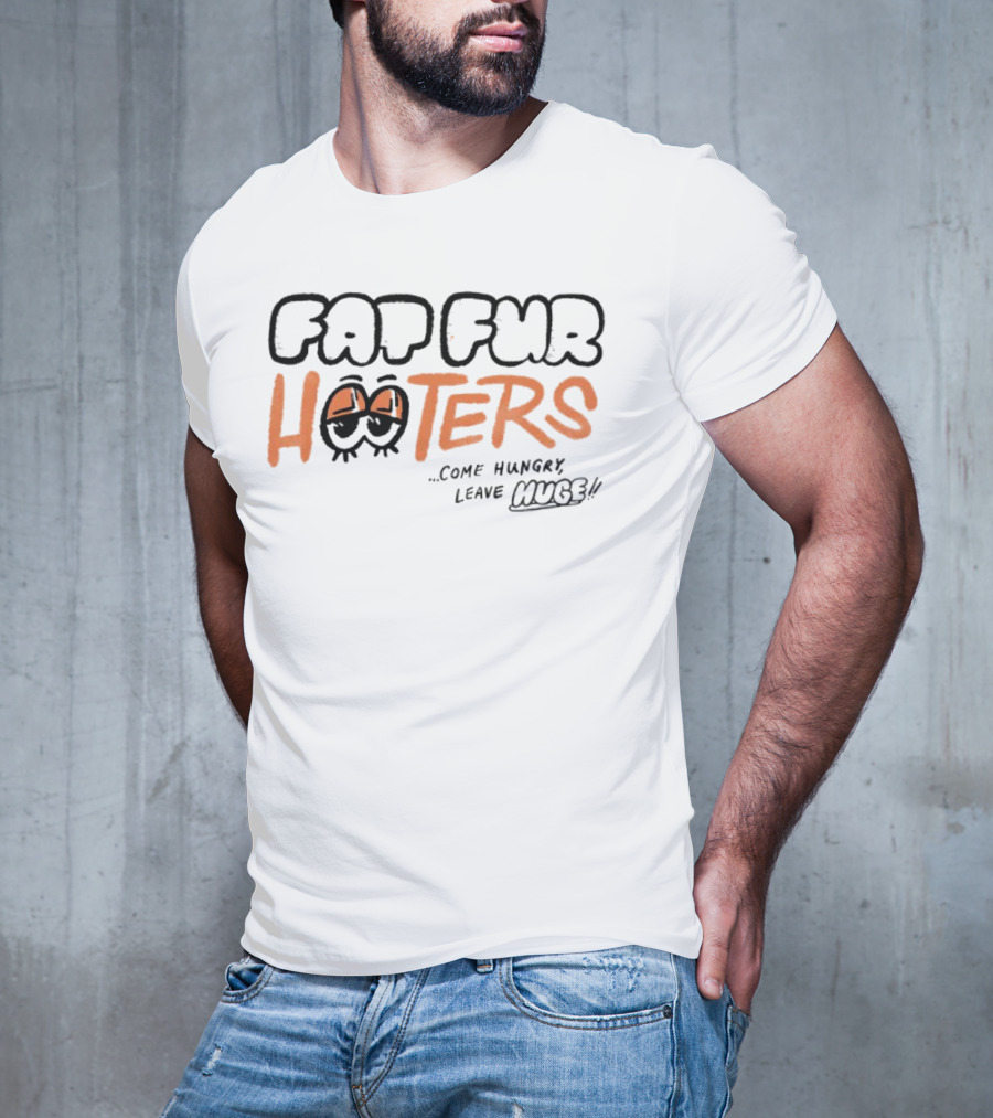 Fap Fur Hooters Come Hungry Leave Huge Owl Eyes Cartoon T-Shirt