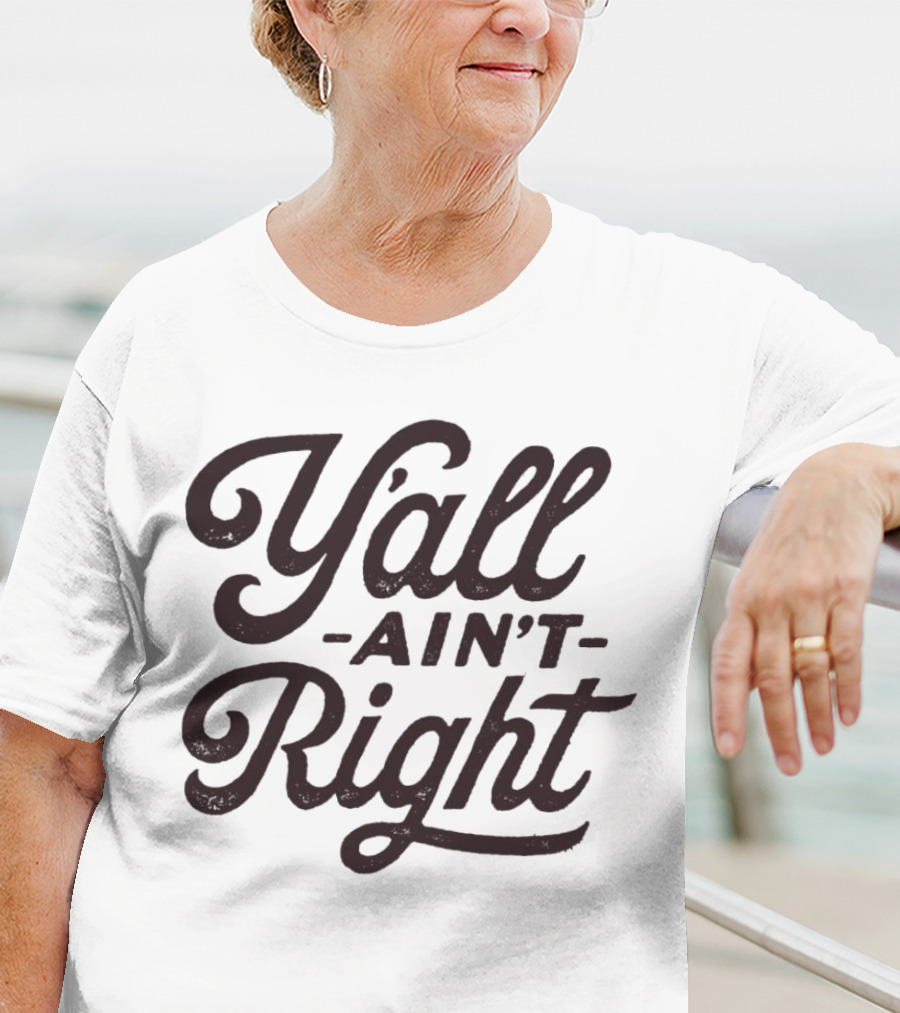 Y'all Ain't Right Southern Humor Phrase T-Shirt
