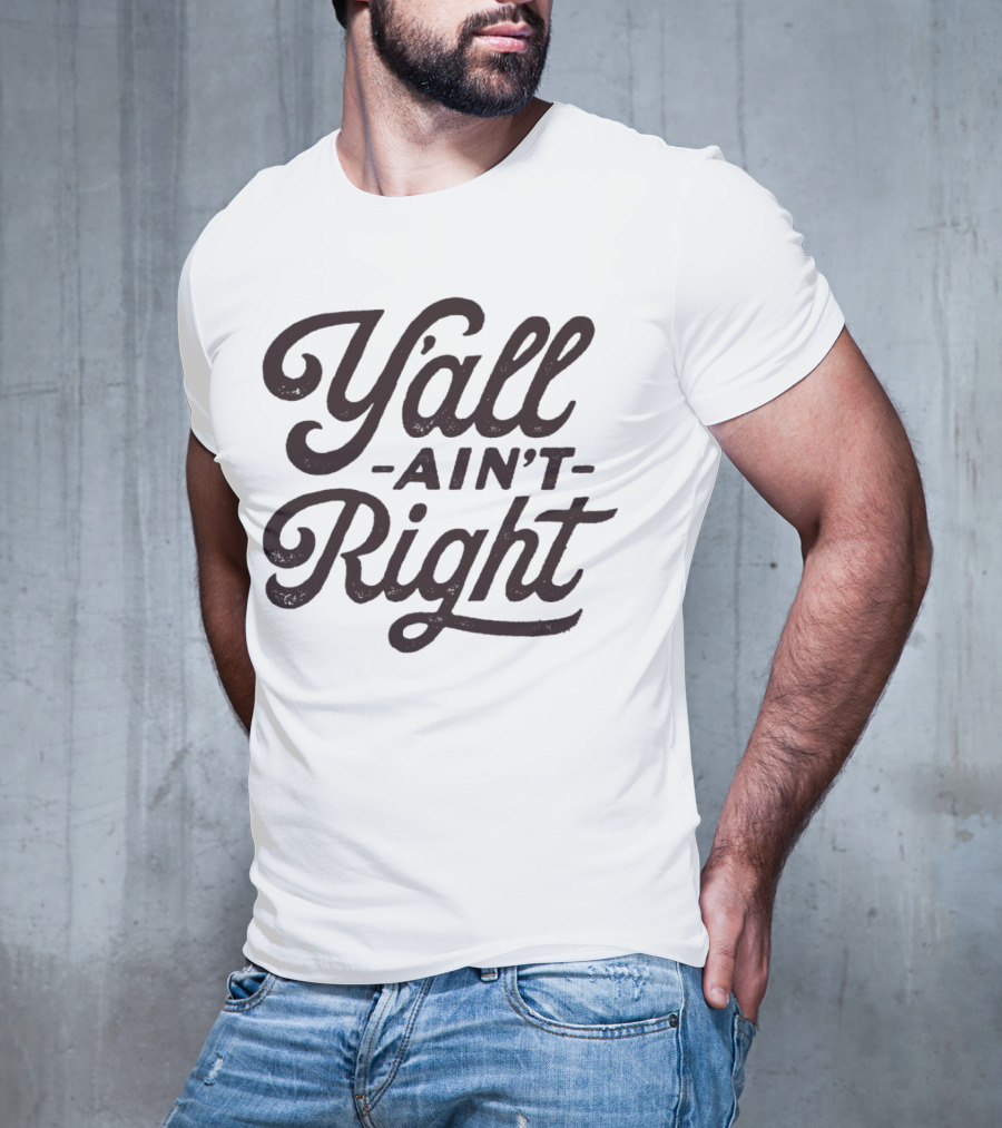 Y'all Ain't Right Southern Humor Phrase T-Shirt