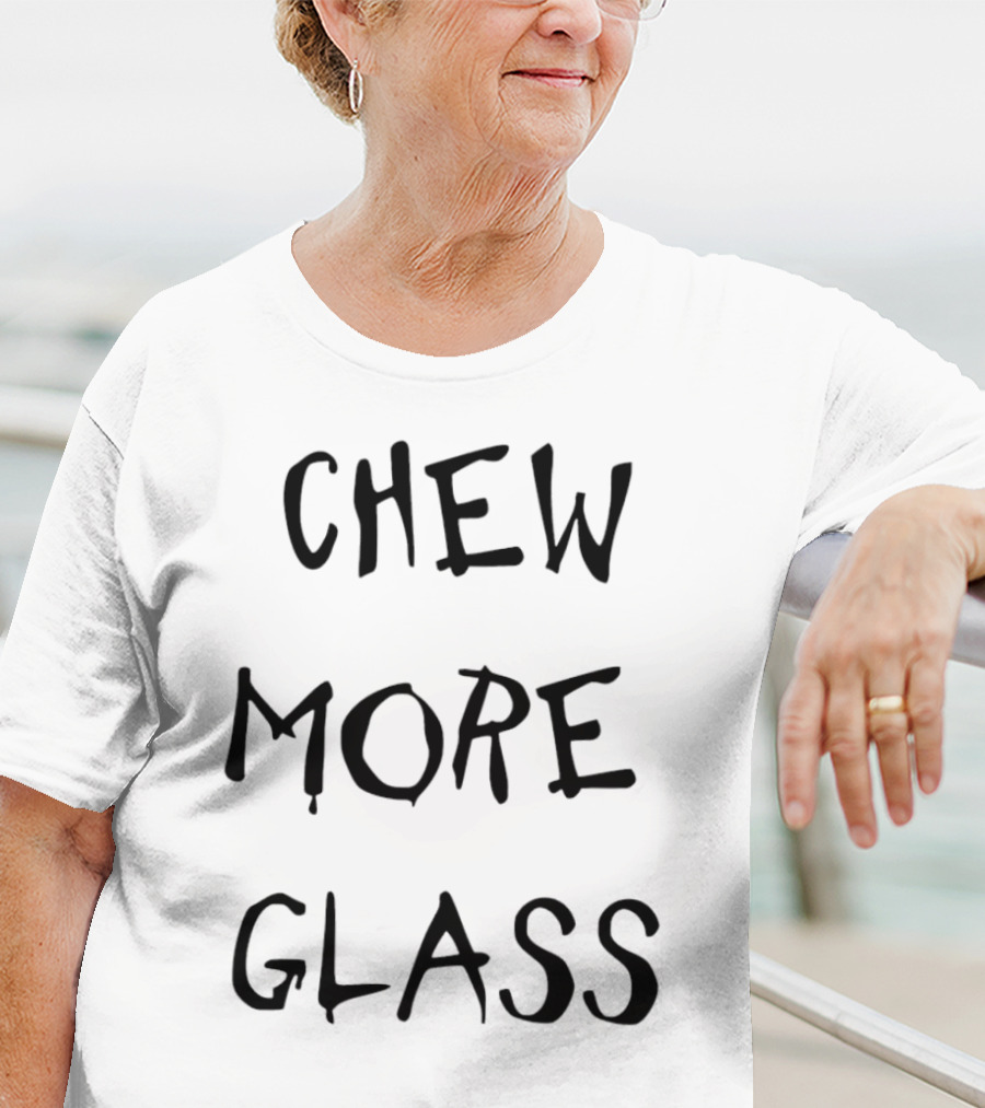 Chew More Glass T-Shirt