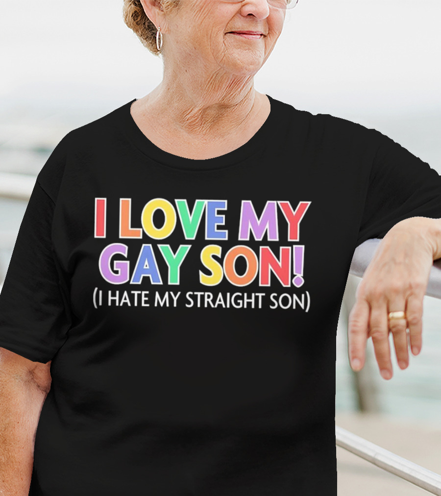 I Love My Gay Son I Hate My Straight Son T-Shirt