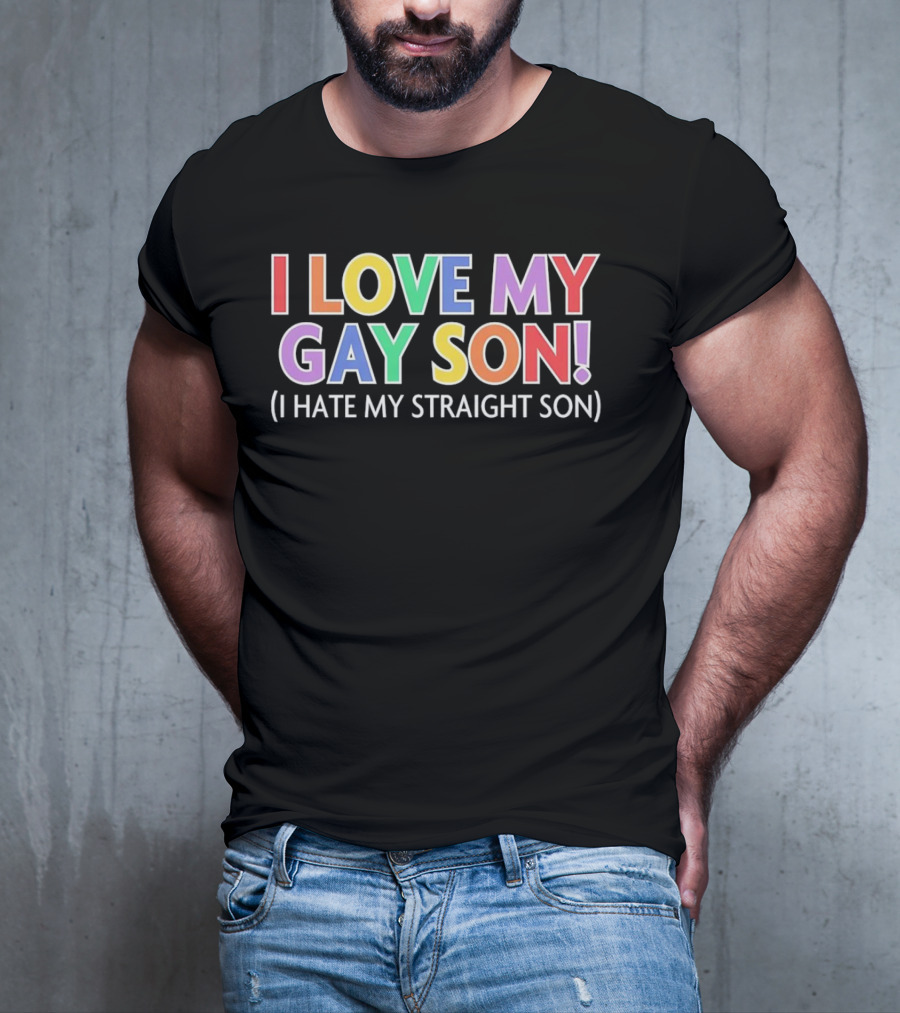 I Love My Gay Son I Hate My Straight Son T-Shirt