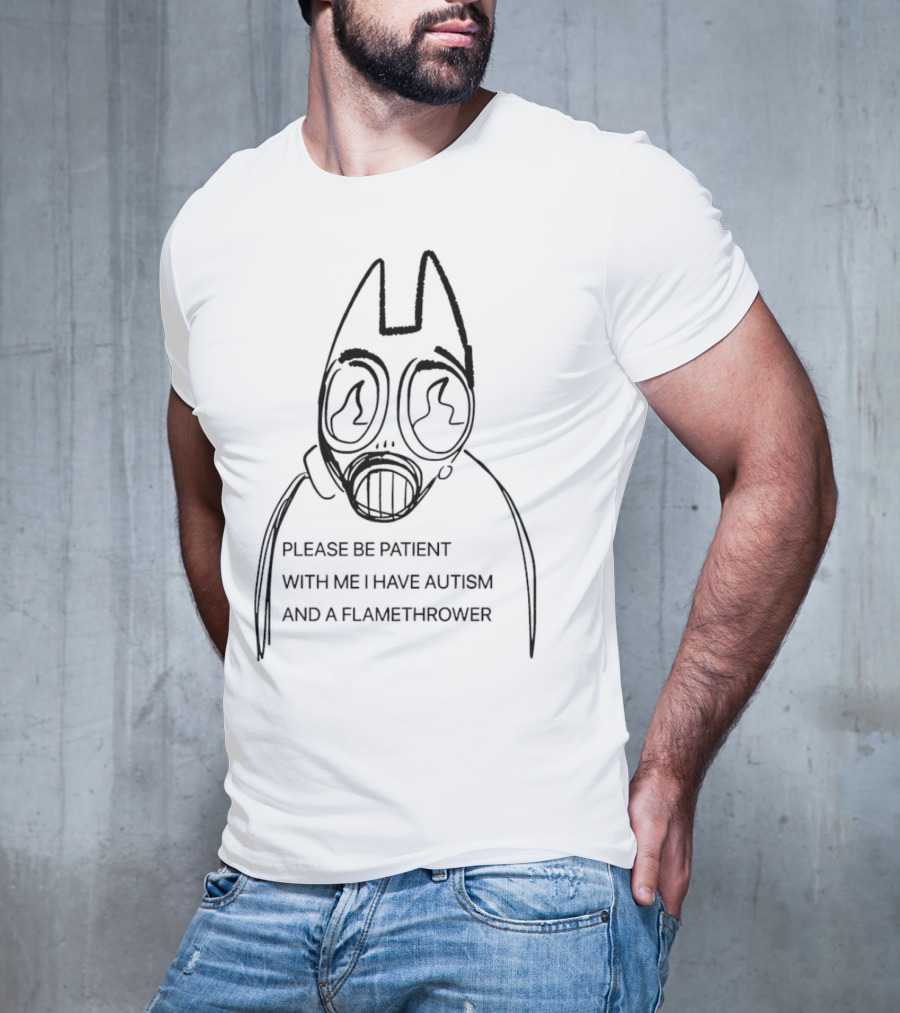 Please Be Patient With Me I Have Autism And A Flamethrower Masked Character T-Shirt