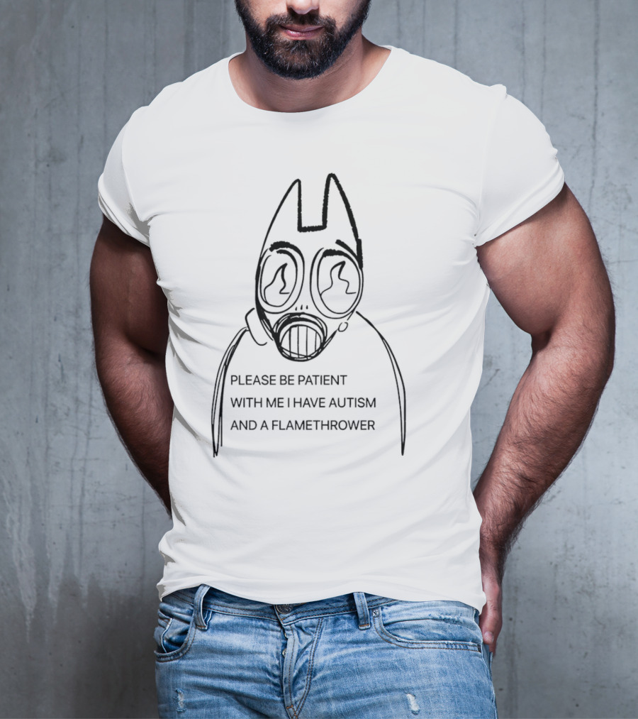 Please Be Patient With Me I Have Autism And A Flamethrower Masked Character T-Shirt