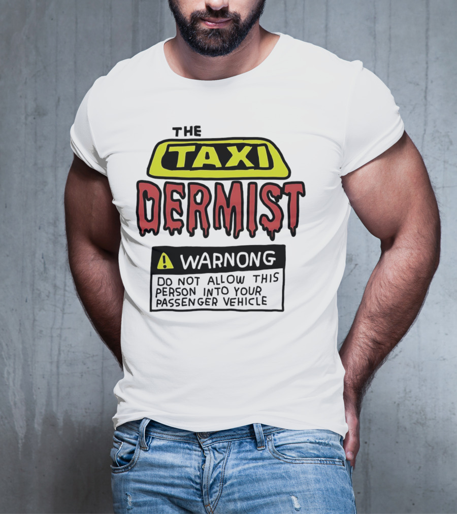 The Taxi Dermist Warning Do Not Allow This Person Into Your Passenger Vehicle T-Shirt
