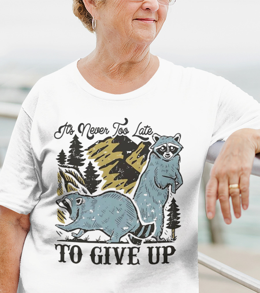 It's Never Too Late Raccoon Forest Scene To Give Up T-Shirt