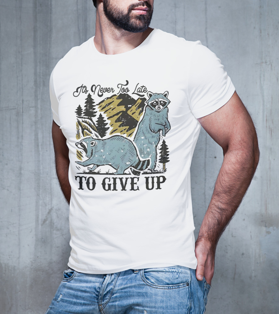 It's Never Too Late Raccoon Forest Scene To Give Up T-Shirt
