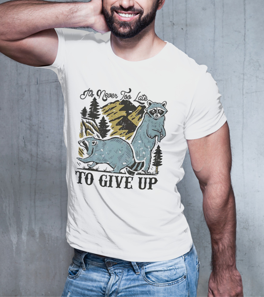 It's Never Too Late Raccoon Forest Scene To Give Up T-Shirt