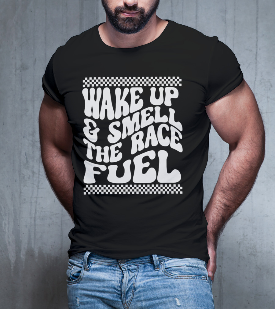 Wake Up And Smell The Race Fuel With Checkered T-Shirt