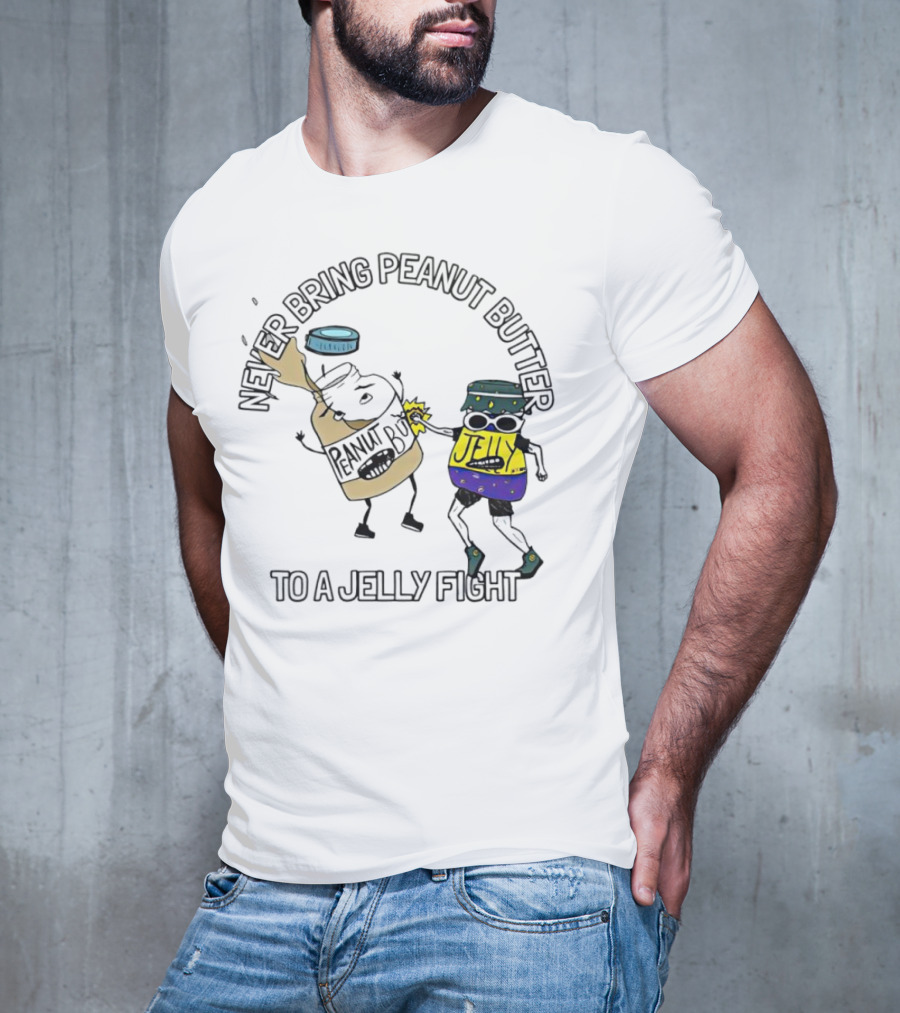 Never Bring Peanut Butter To A Jelly Fight T-Shirt