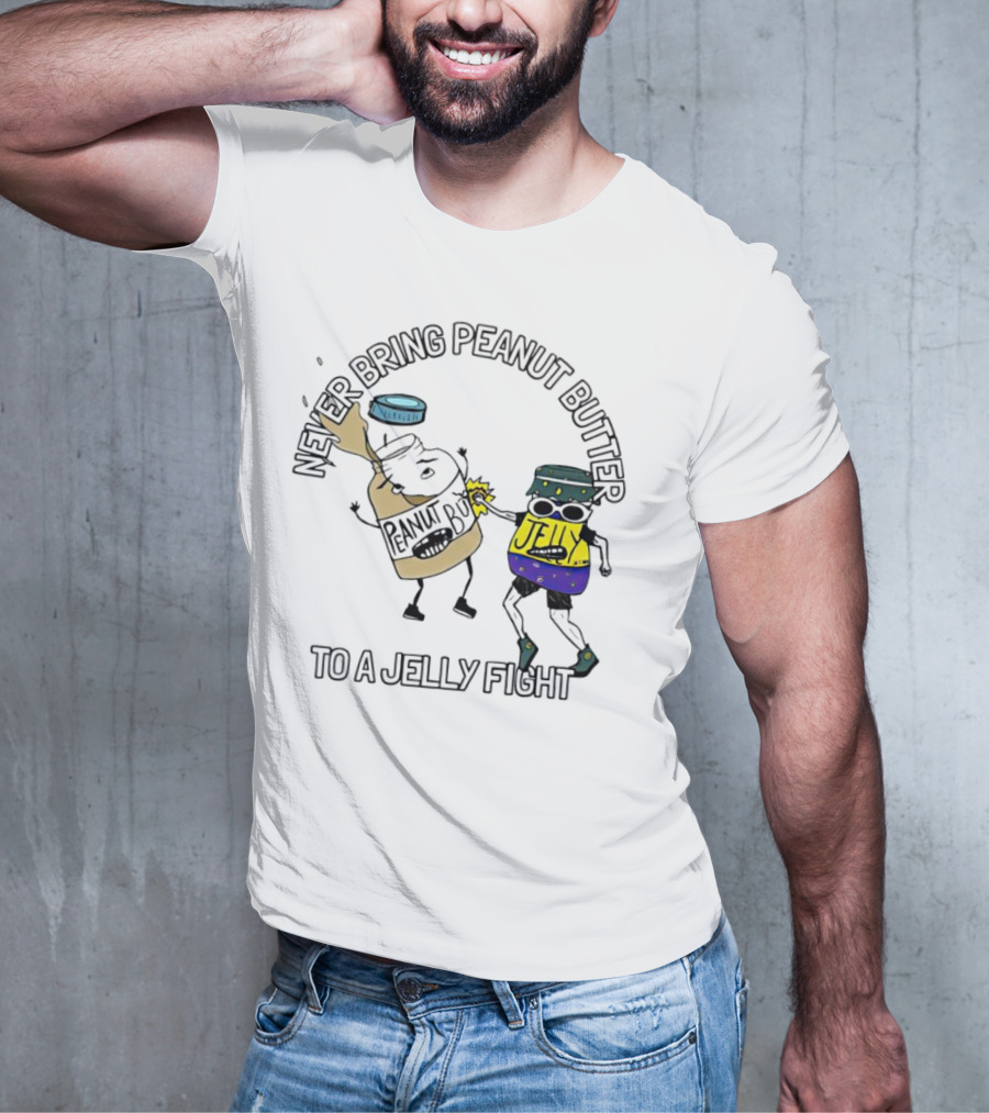 Never Bring Peanut Butter To A Jelly Fight T-Shirt