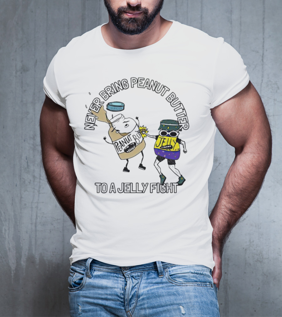 Never Bring Peanut Butter To A Jelly Fight T-Shirt