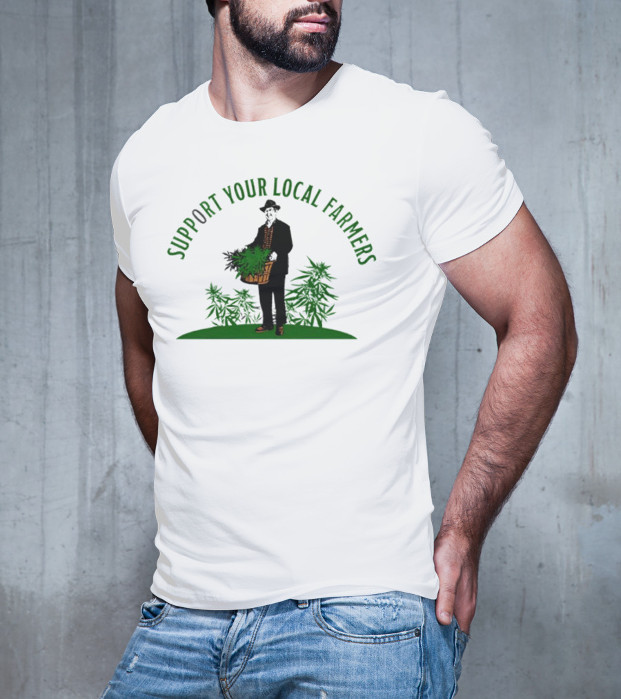 SUPPORT YOUR LOCAL FARMERS Farmer Holding Basket Of Cannabis Plants T-Shirt