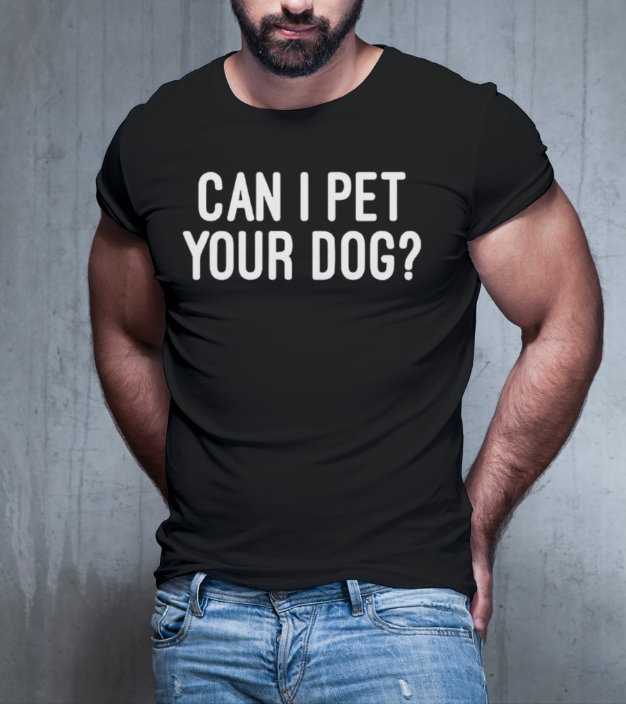 CAN I PET YOUR DOG? T-Shirt