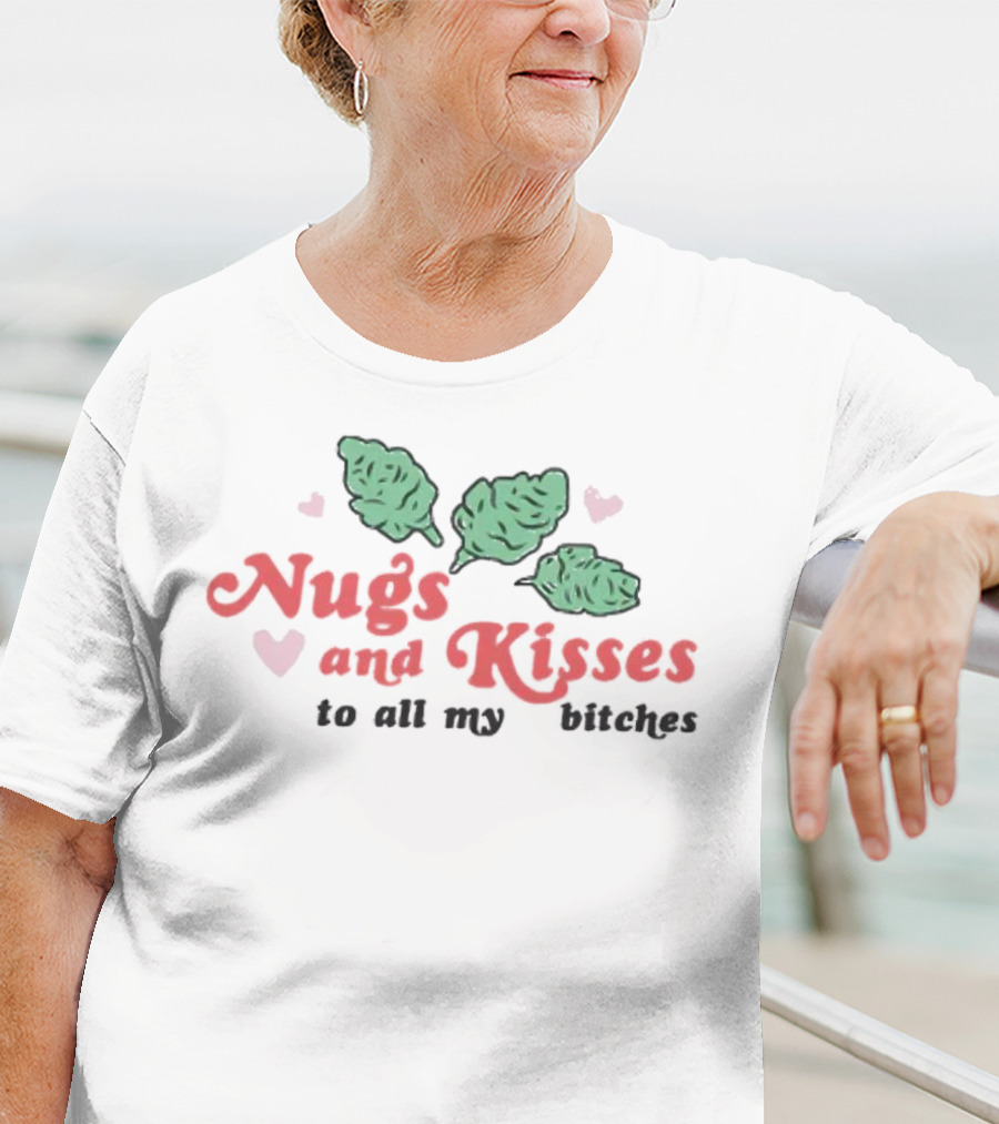 Nugs And Kisses To All My Bitches With Hearts And Green Nugs T-Shirt