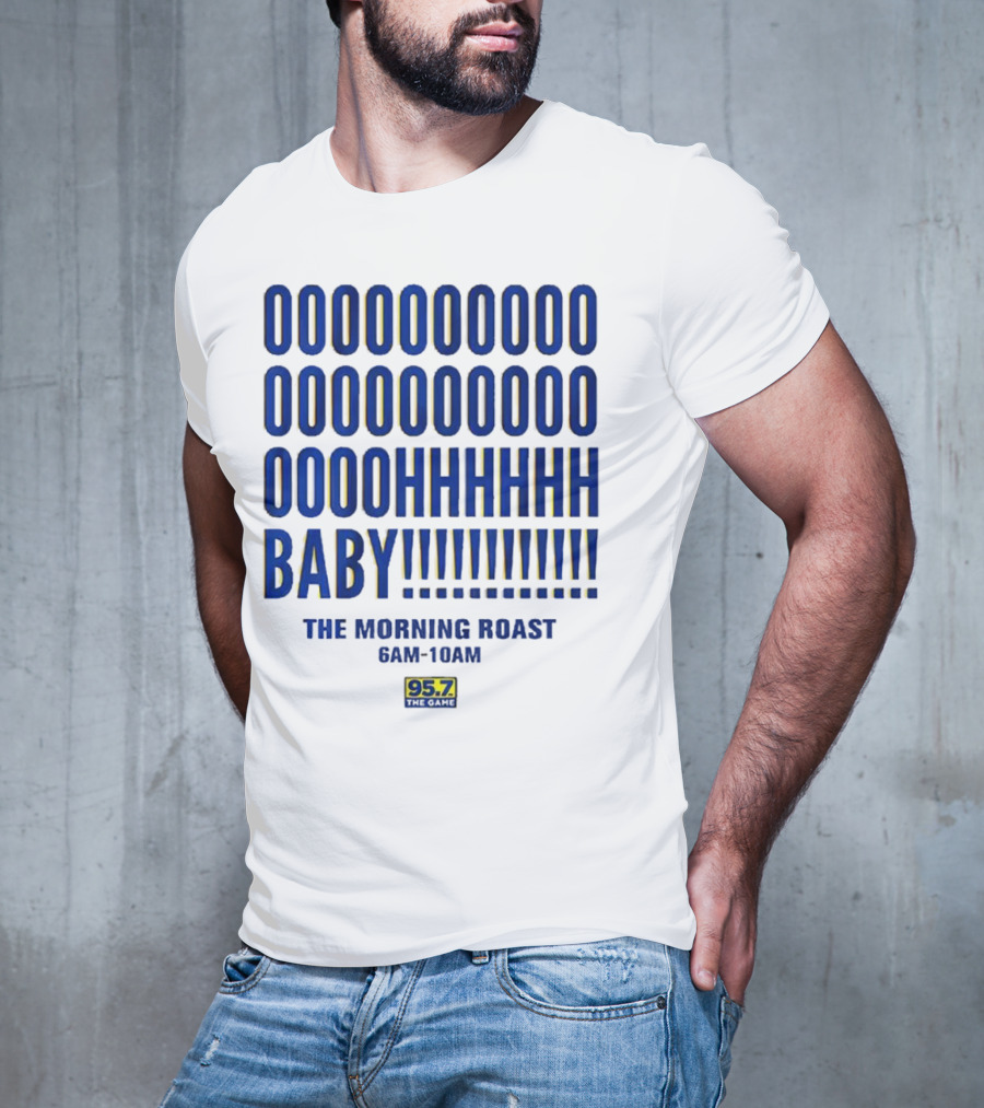 OOOOOOO OOOOOOOO OOOOHHHHH BABY The Morning Roast 6AM-10AM 95.7 The Game T-Shirt