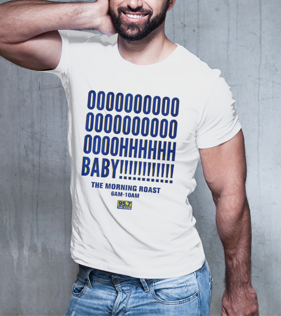 OOOOOOO OOOOOOOO OOOOHHHHH BABY The Morning Roast 6AM-10AM 95.7 The Game T-Shirt