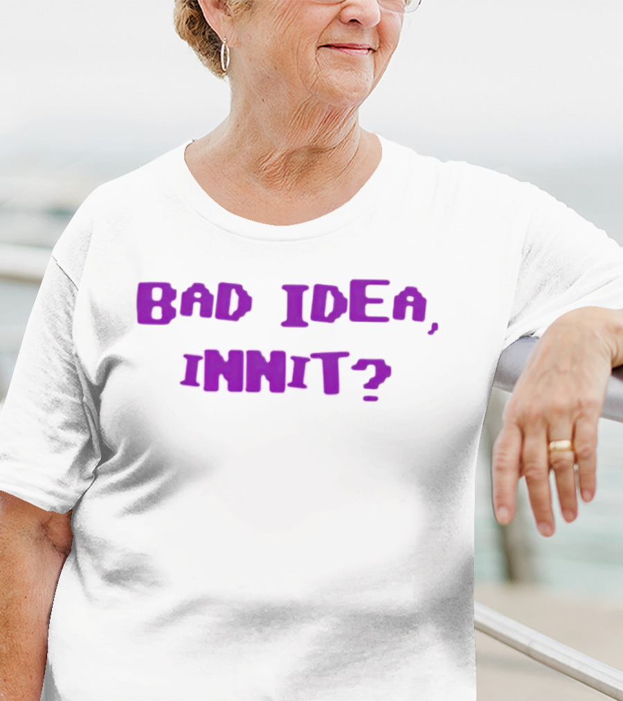 Bad Idea Innit T-Shirt