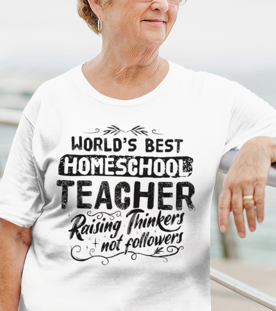 World’s Best Homeschool Teacher Raising Thinkers Not Followers T-Shirt