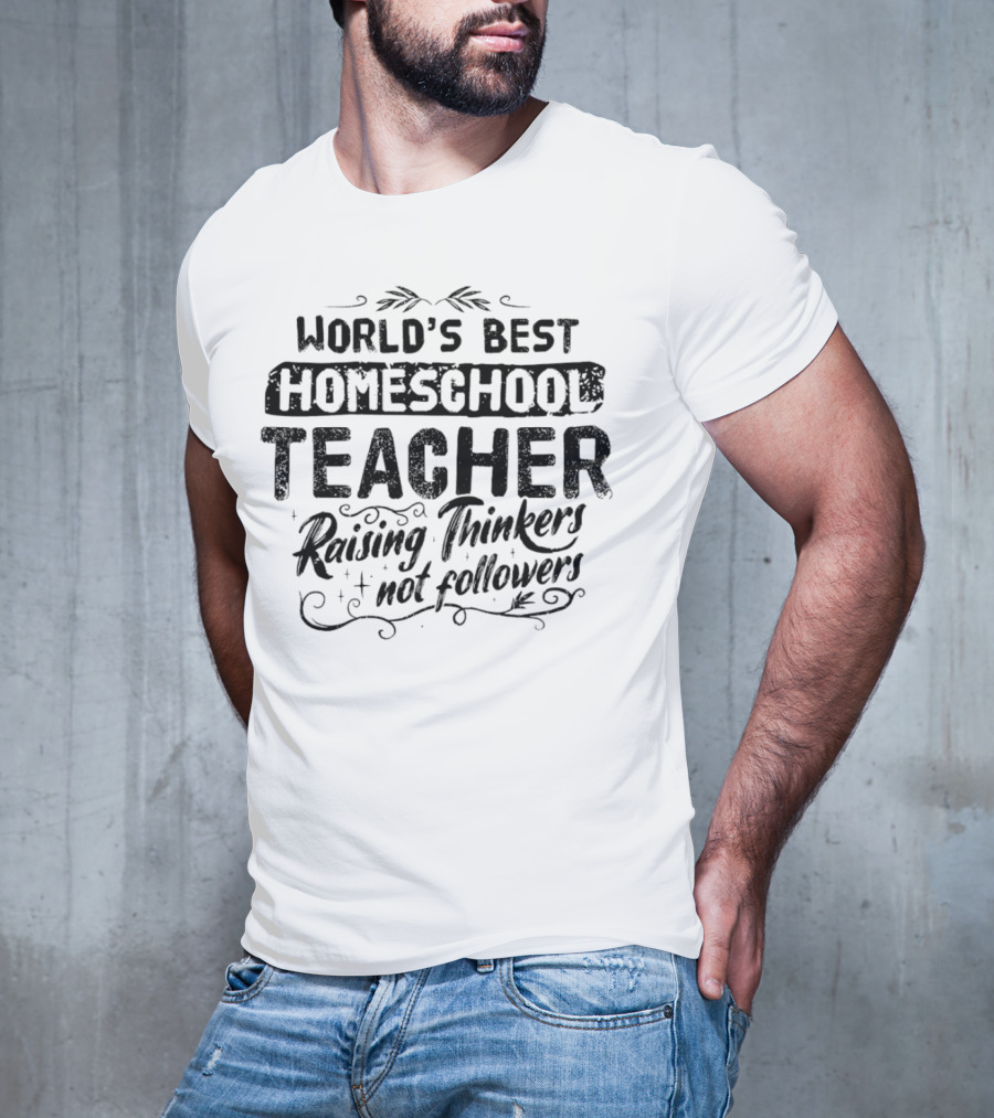 World’s Best Homeschool Teacher Raising Thinkers Not Followers T-Shirt