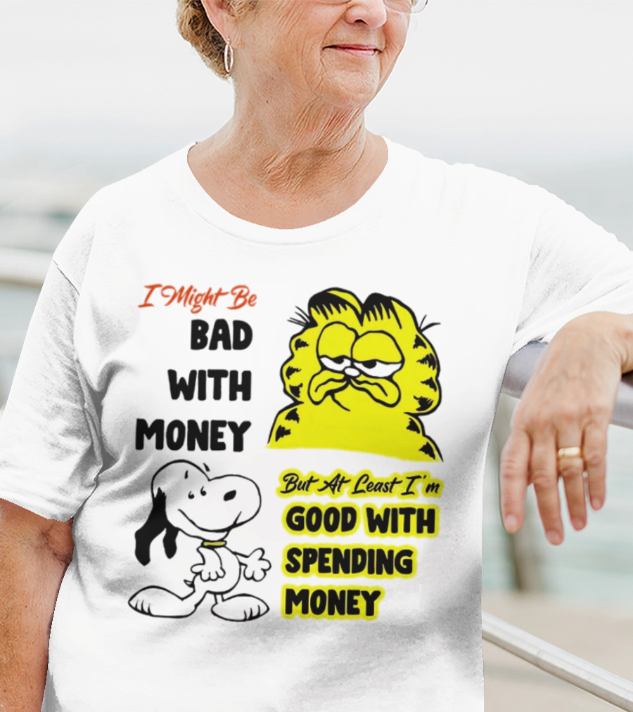 I Might Be Bad With Money Garfield And Snoopy Good With Spending Money T-Shirt