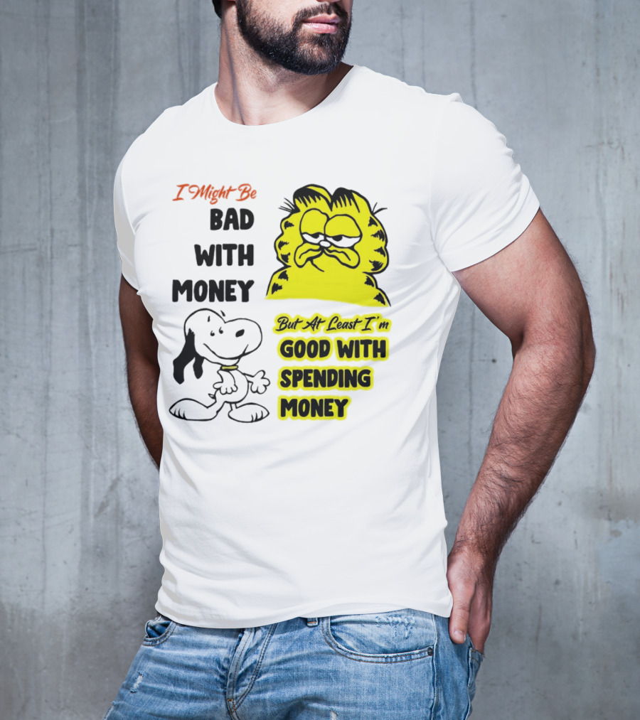 I Might Be Bad With Money Garfield And Snoopy Good With Spending Money T-Shirt