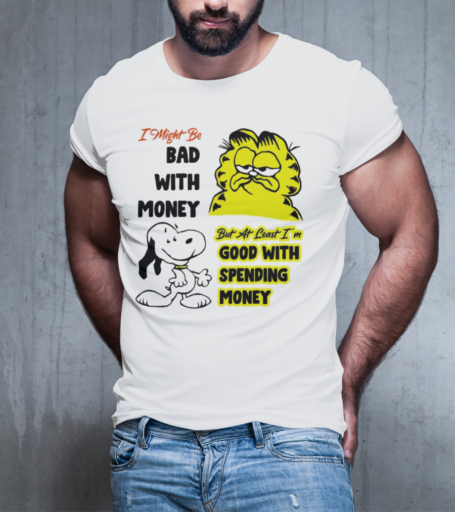 I Might Be Bad With Money Garfield And Snoopy Good With Spending Money T-Shirt