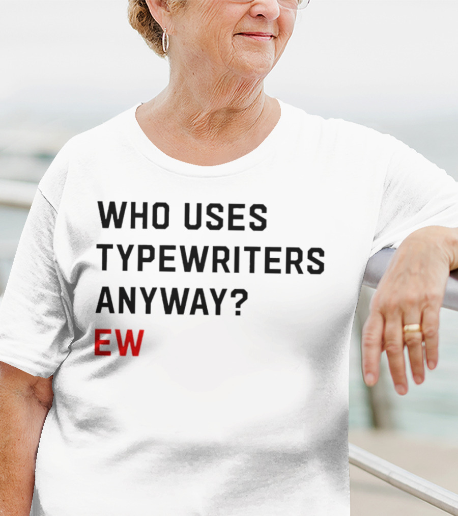 WHO USES TYPEWRITERS ANYWAY? EW T-Shirt