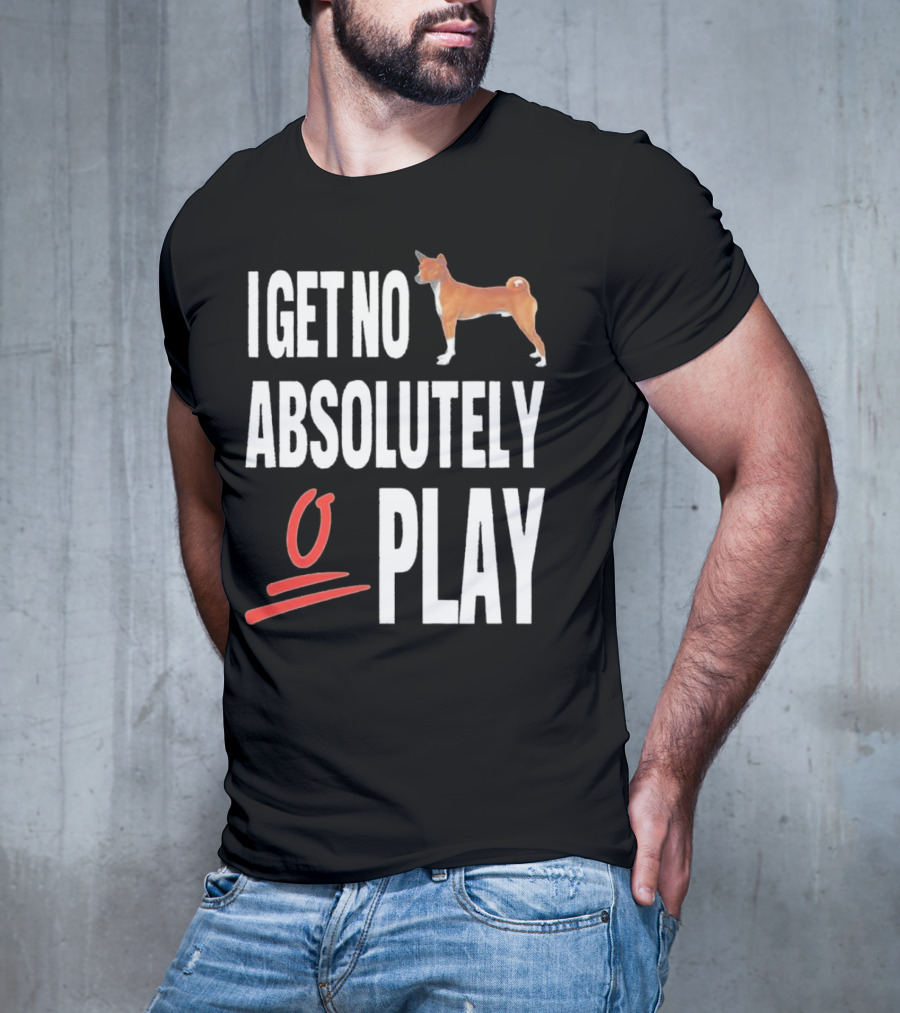 I Get No Absolutely Dog Play T-Shirt