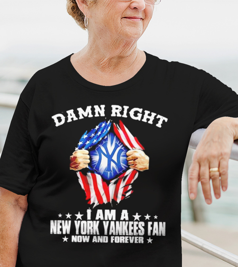 Damn Right I Am A New York Yankees Fan Now And Forever Stars And Stripes Iconic T-Shirt