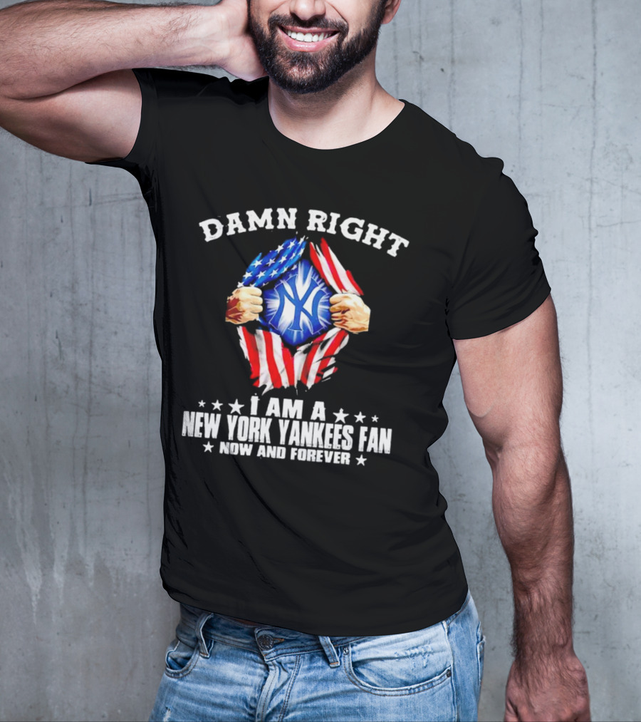 Damn Right I Am A New York Yankees Fan Now And Forever Stars And Stripes Iconic T-Shirt
