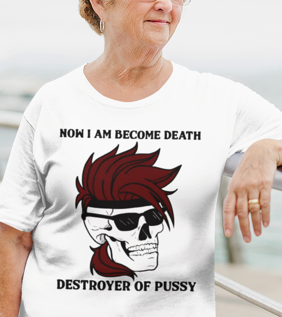Now I Am Become Death Destroyer Of Pussy Skull With Red Hair And Sunglasses T-Shirt