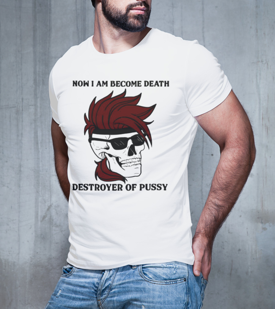 Now I Am Become Death Destroyer Of Pussy Skull With Red Hair And Sunglasses T-Shirt