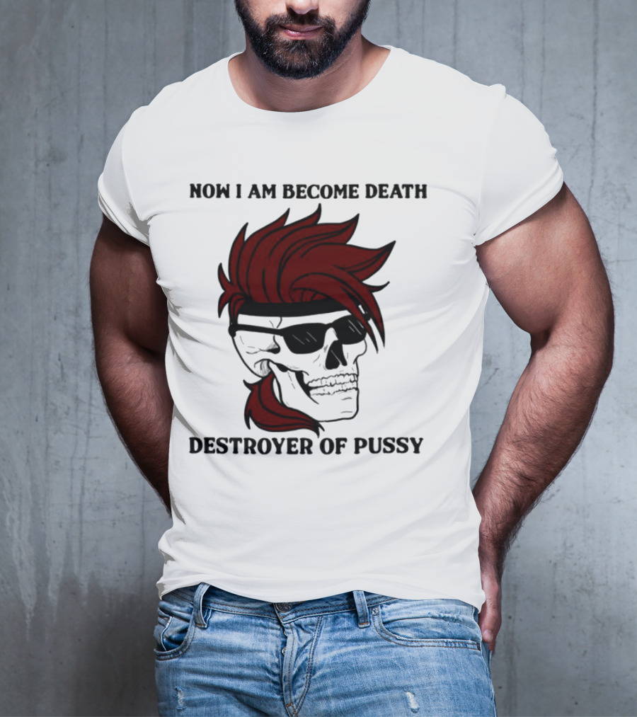 Now I Am Become Death Destroyer Of Pussy Skull With Red Hair And Sunglasses T-Shirt