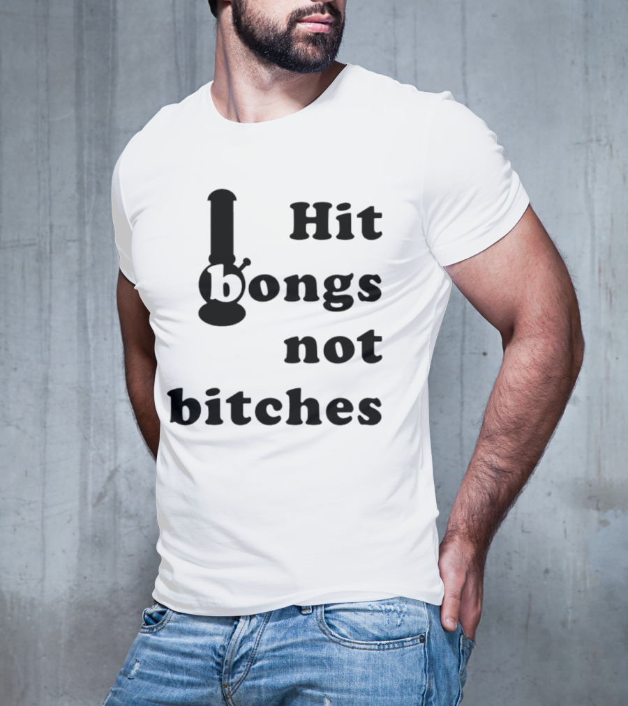 Hit Bongs Not Bitches T-Shirt