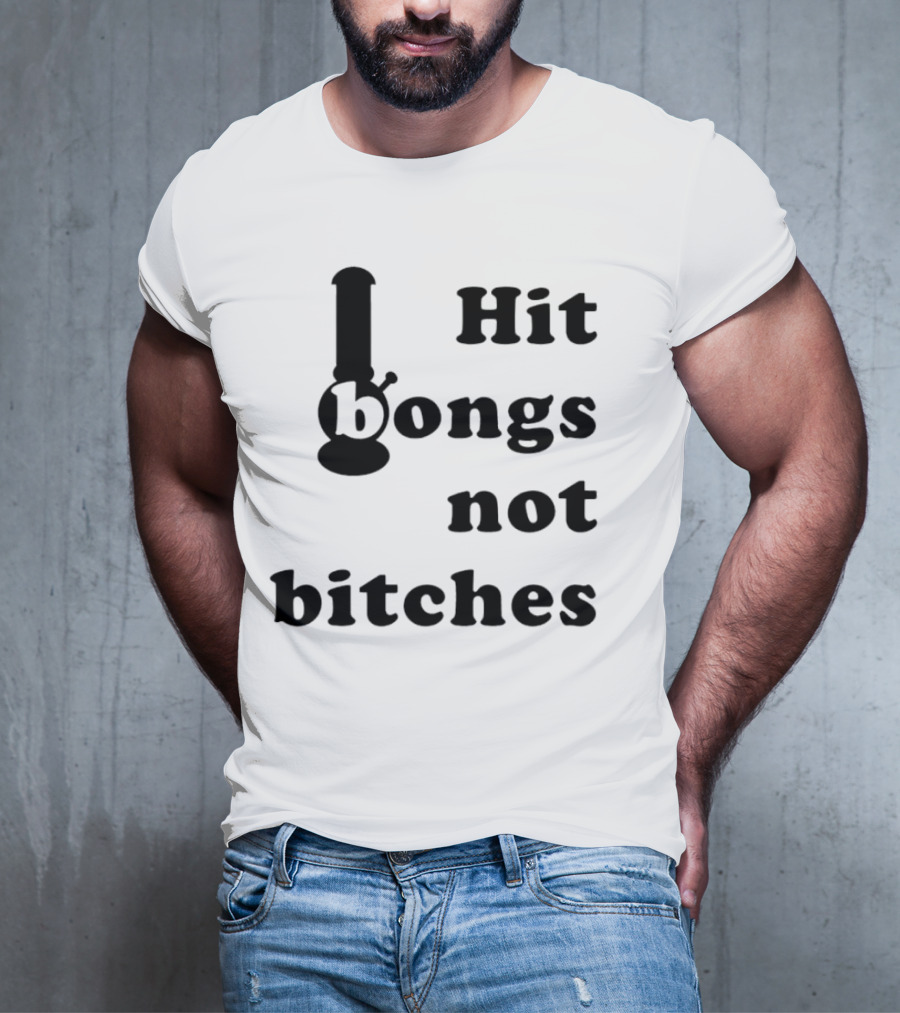 Hit Bongs Not Bitches T-Shirt