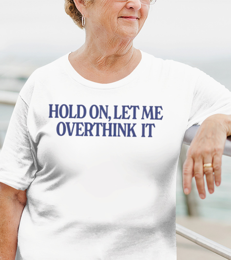 Hold On Let Me Overthink It Funny Statement Large Blue Text T-Shirt