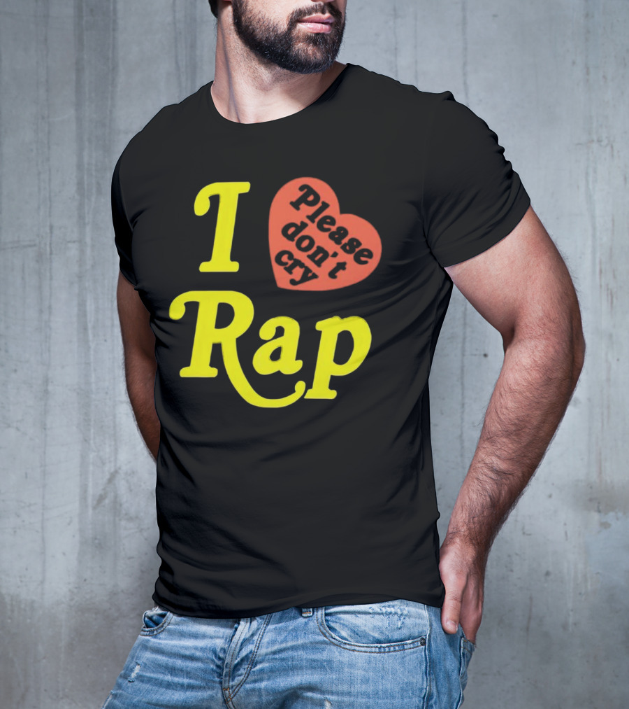 I Love Rap Please Don't Cry T-Shirt