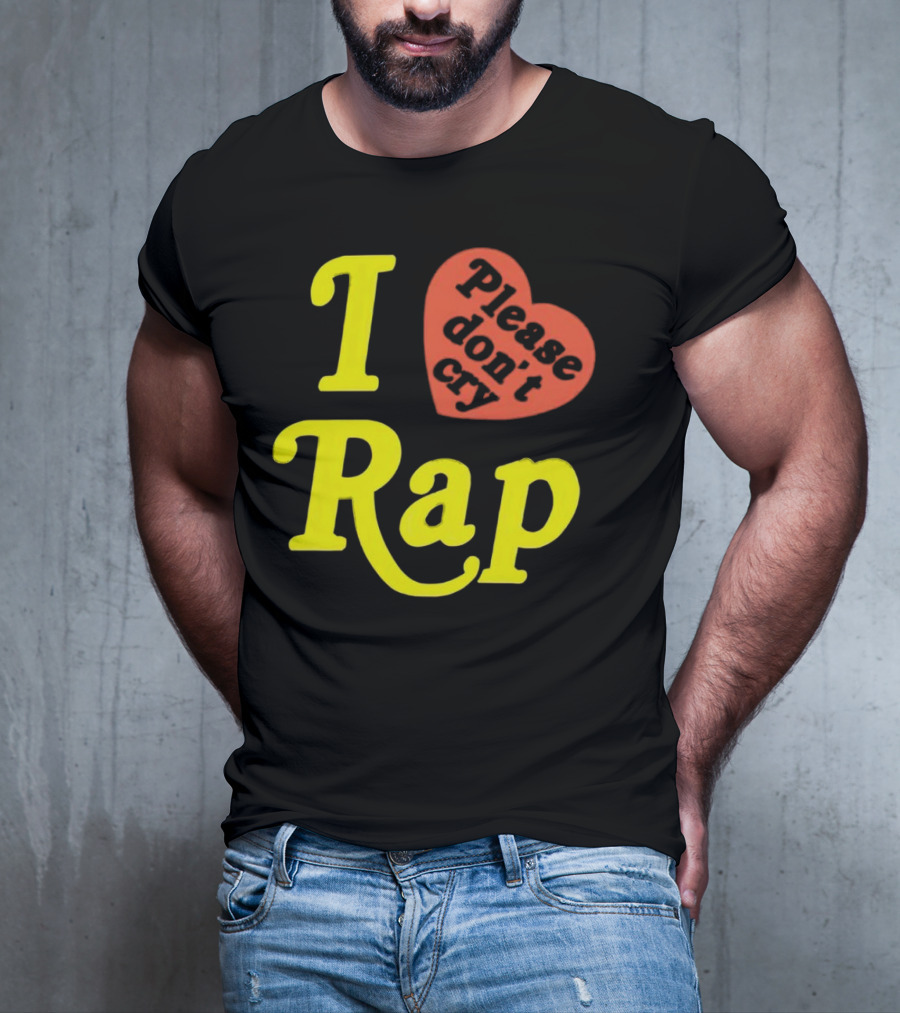 I Love Rap Please Don't Cry T-Shirt