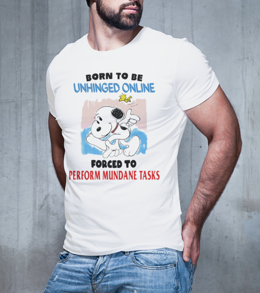 Born To Be Unhinged Online Snoopy Forced To Perform Mundane Tasks T-Shirt