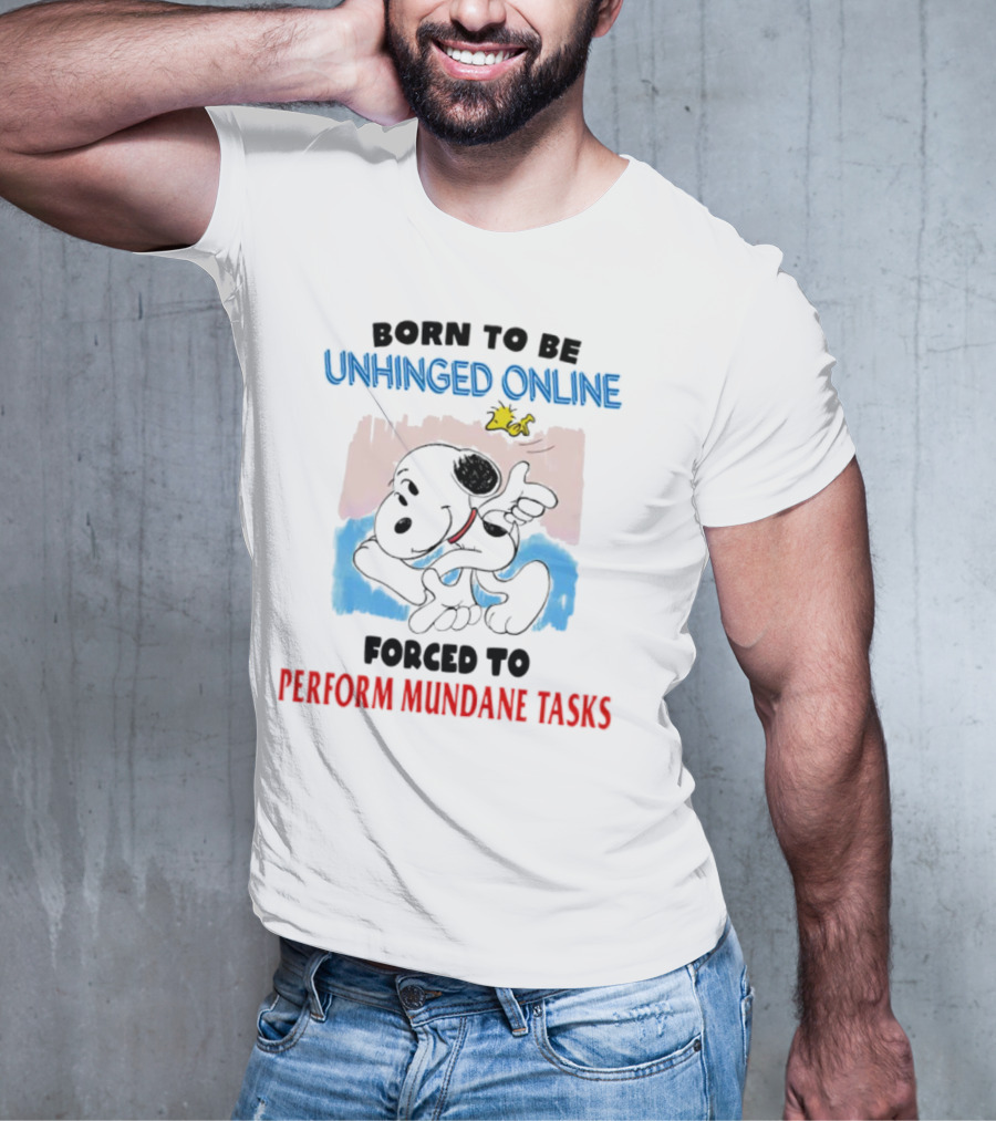 Born To Be Unhinged Online Snoopy Forced To Perform Mundane Tasks T-Shirt