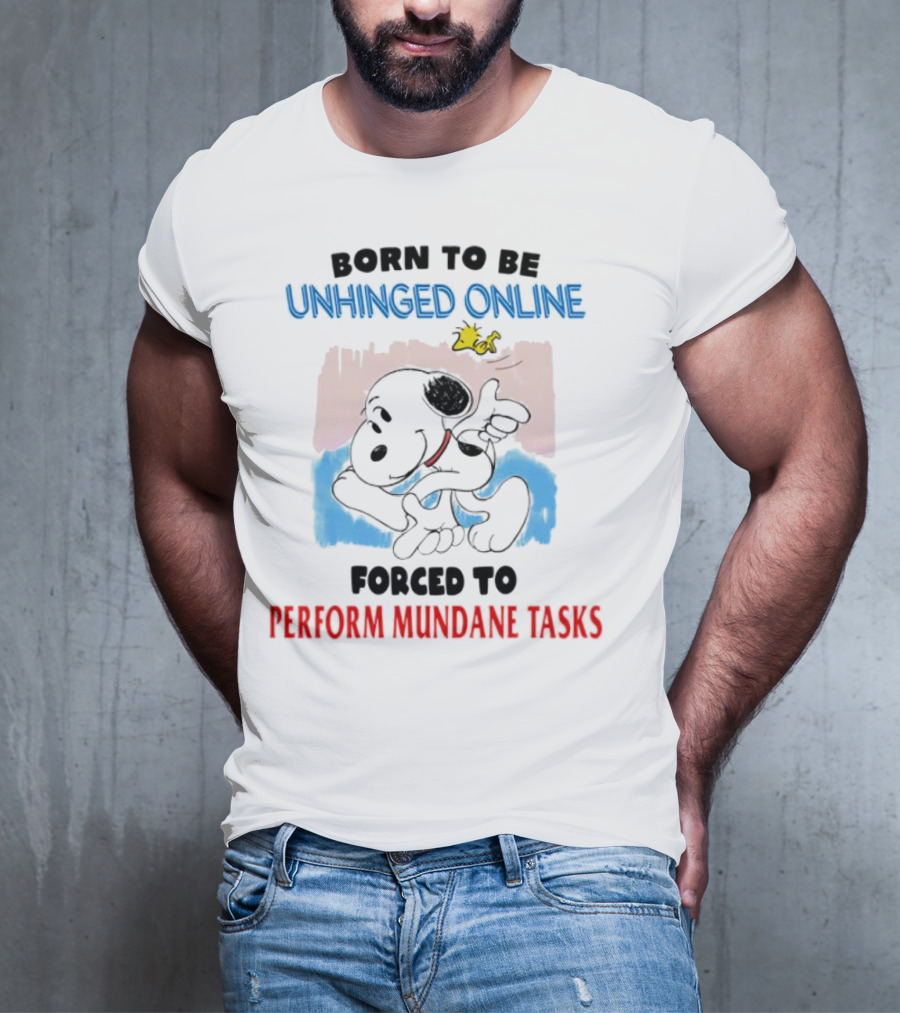 Born To Be Unhinged Online Snoopy Forced To Perform Mundane Tasks T-Shirt